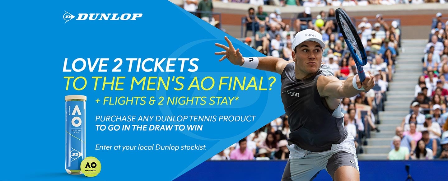DUNLOP Love 2 tickets to the men's AO Final? + Flights & 2 nights stay*. Purchase any Dunlop Tennis product to go in the draw to win.  Enter at your local Dunlop stockist